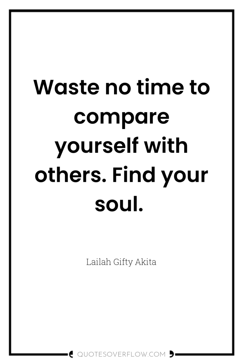Waste no time to compare yourself with others. Find your...