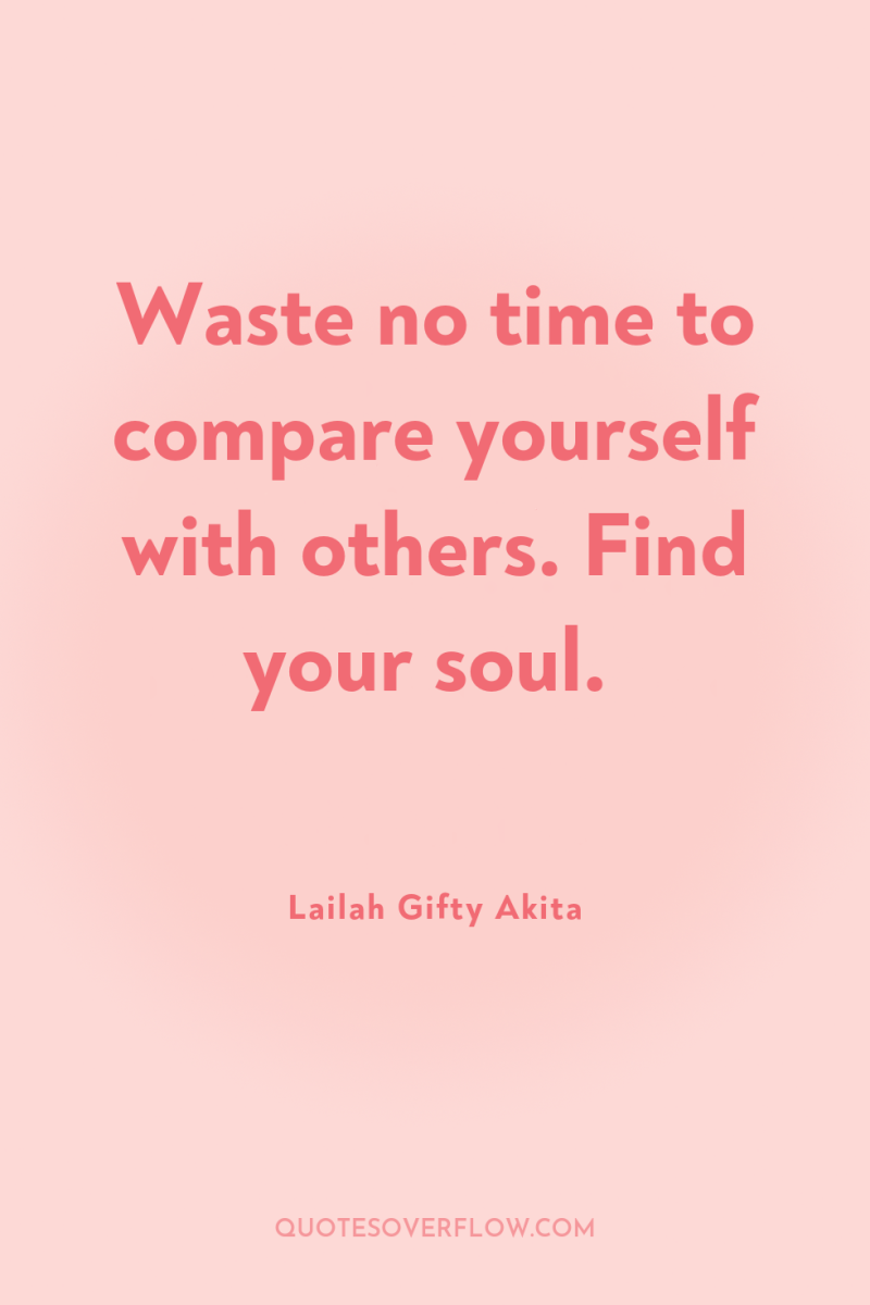 Waste no time to compare yourself with others. Find your...