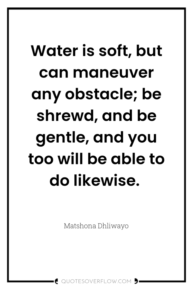 Water is soft, but can maneuver any obstacle; be shrewd,...