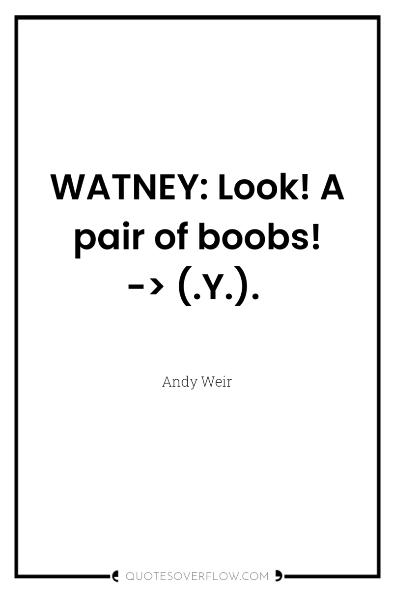 WATNEY: Look! A pair of boobs! -> (.Y.). 