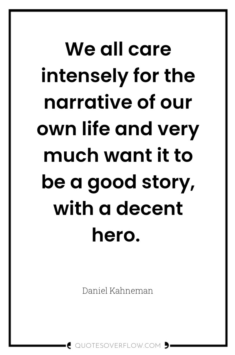We all care intensely for the narrative of our own...