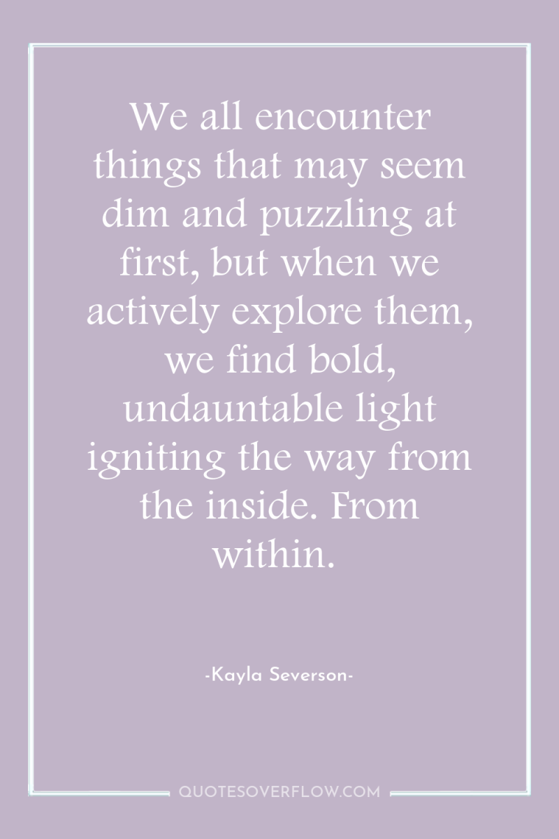 We all encounter things that may seem dim and puzzling...