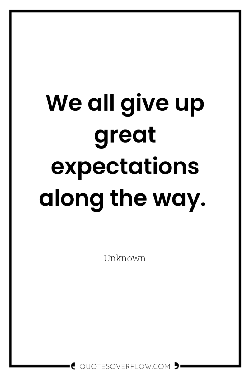 We all give up great expectations along the way. 