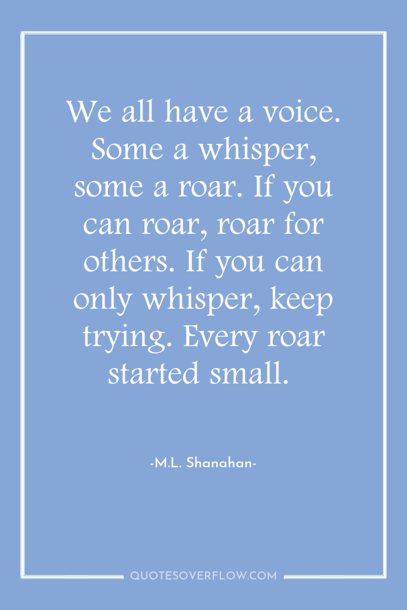 We all have a voice. Some a whisper, some a...