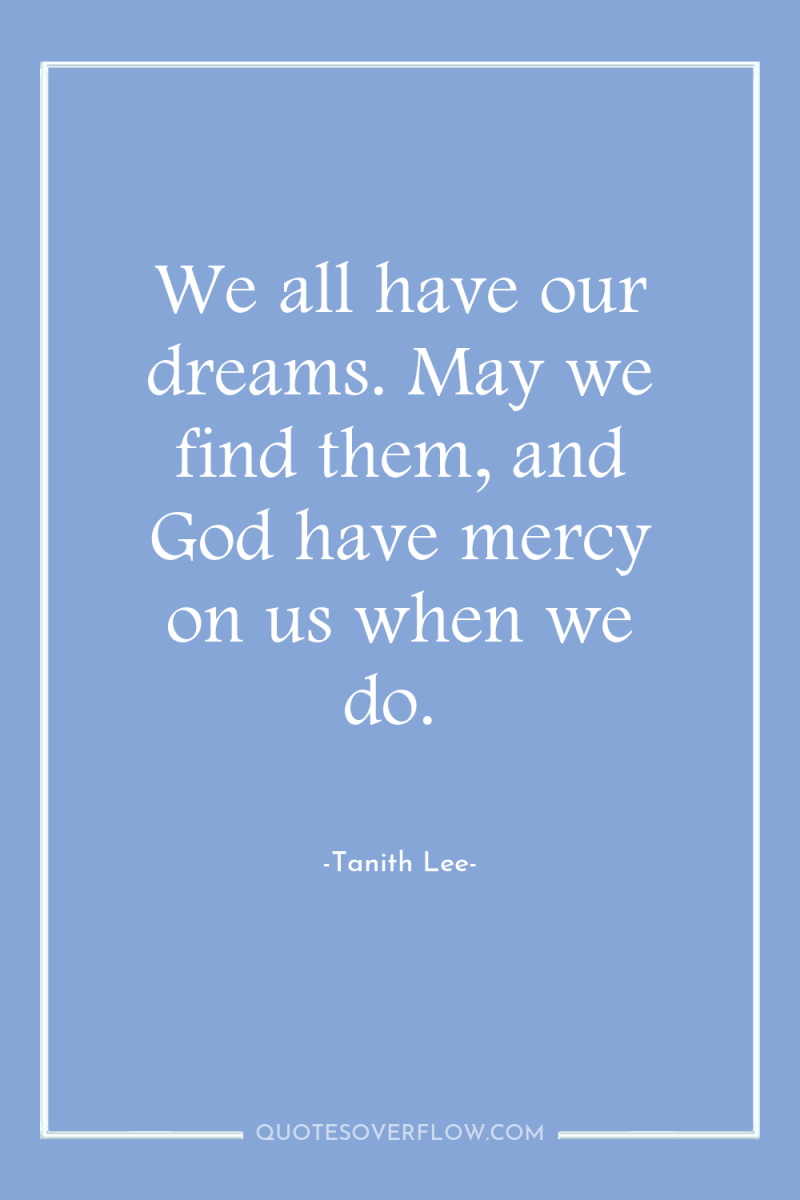 We all have our dreams. May we find them, and...