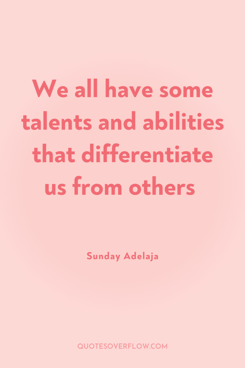 We all have some talents and abilities that differentiate us...