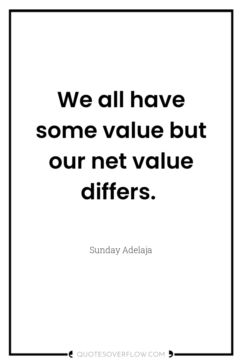 We all have some value but our net value differs. 