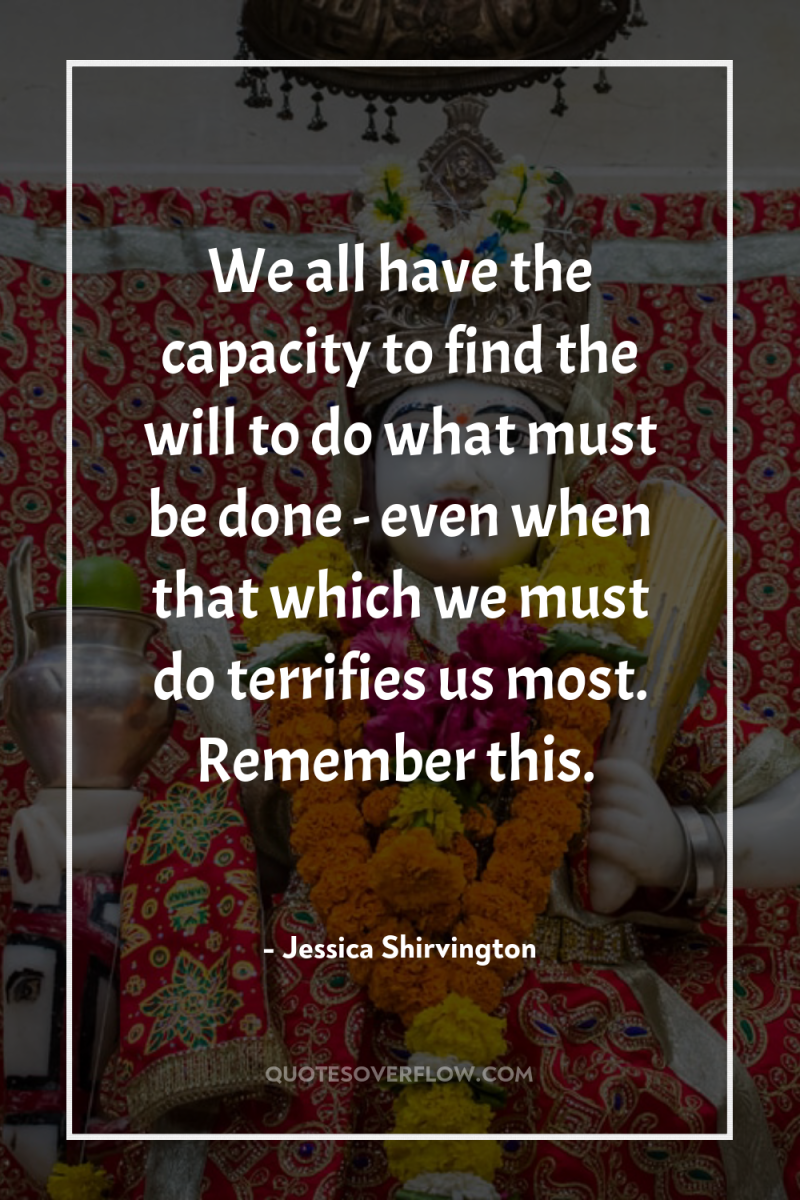 We all have the capacity to find the will to...