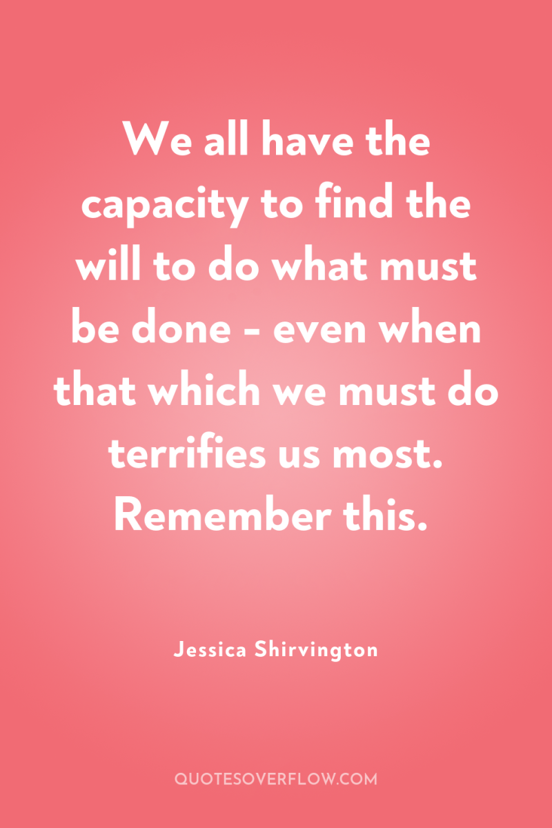 We all have the capacity to find the will to...