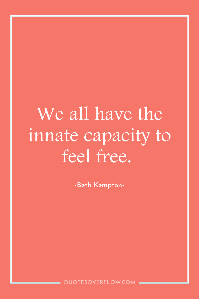 We all have the innate capacity to feel free. 