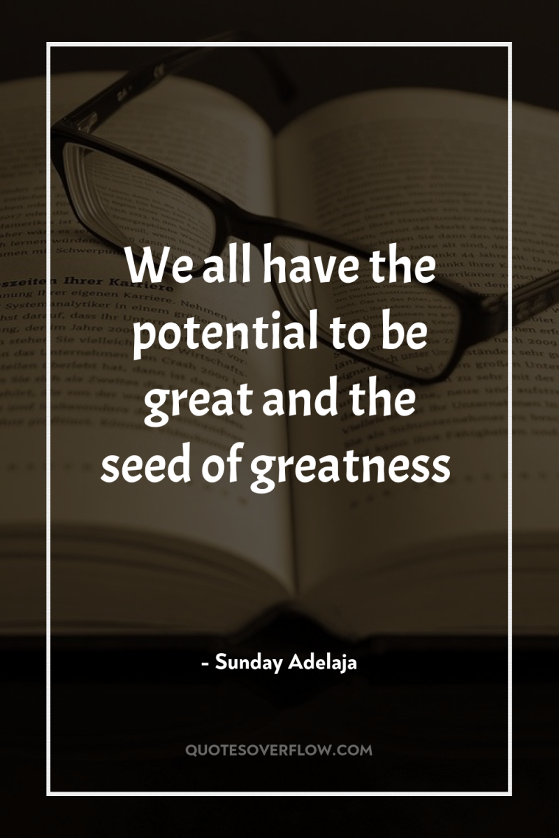 We all have the potential to be great and the...
