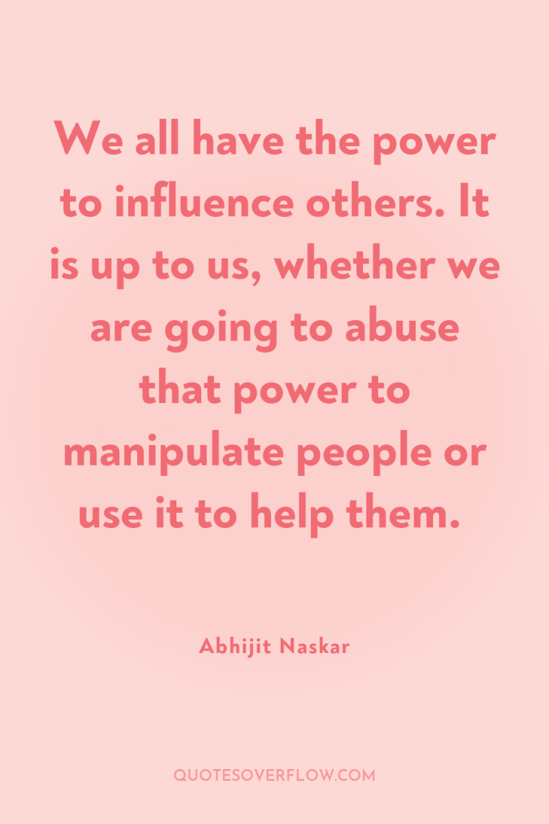 We all have the power to influence others. It is...