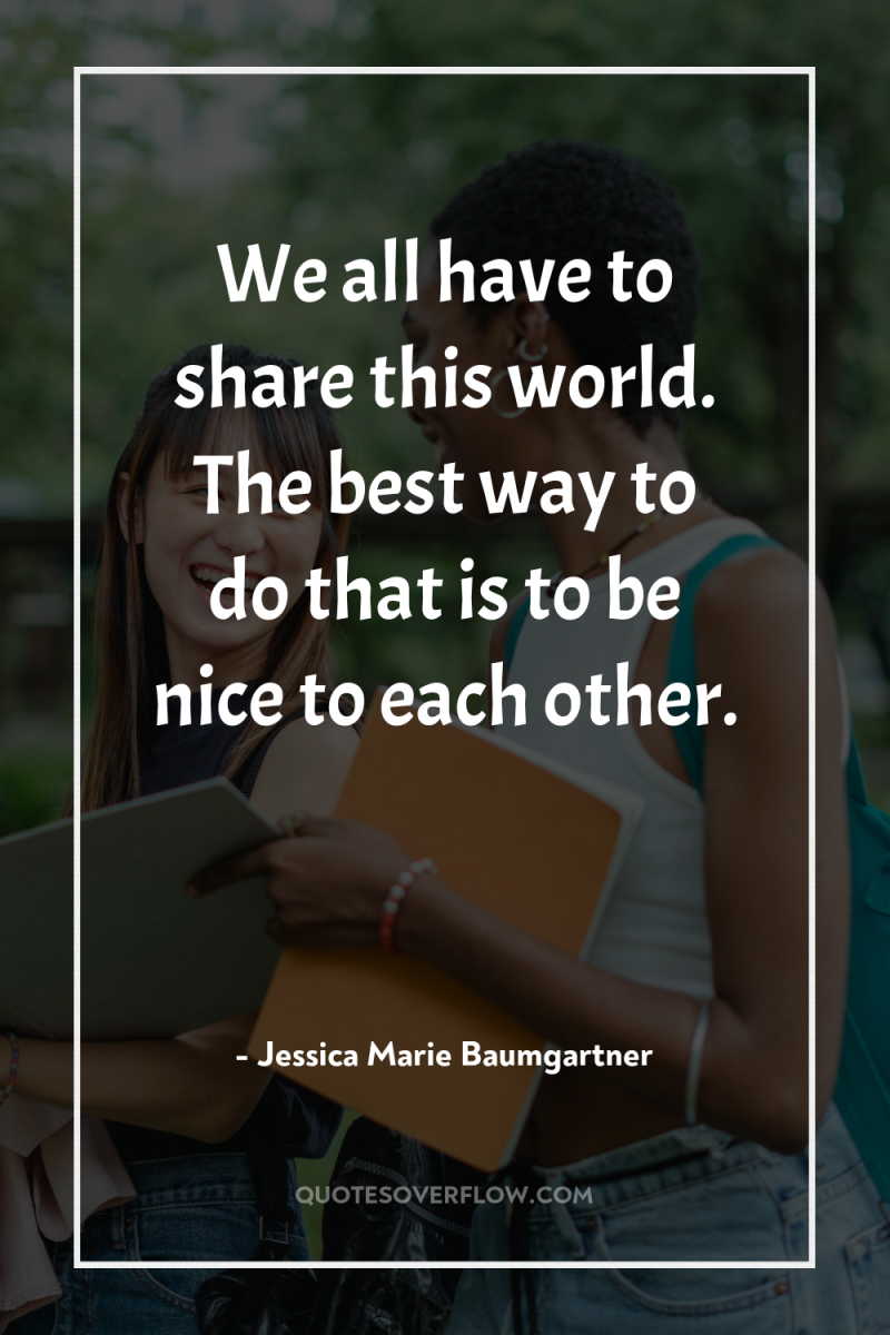 We all have to share this world. The best way...