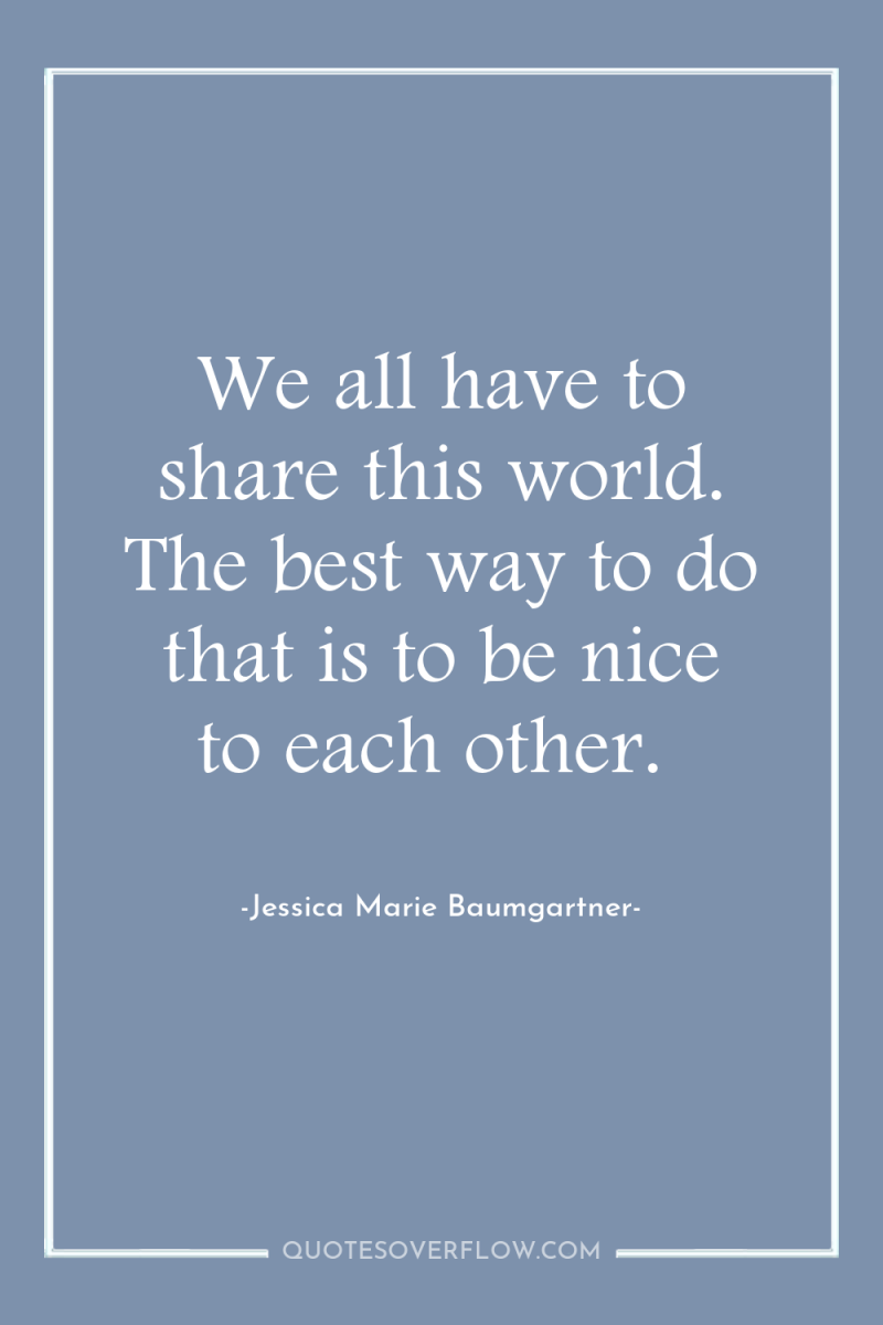 We all have to share this world. The best way...
