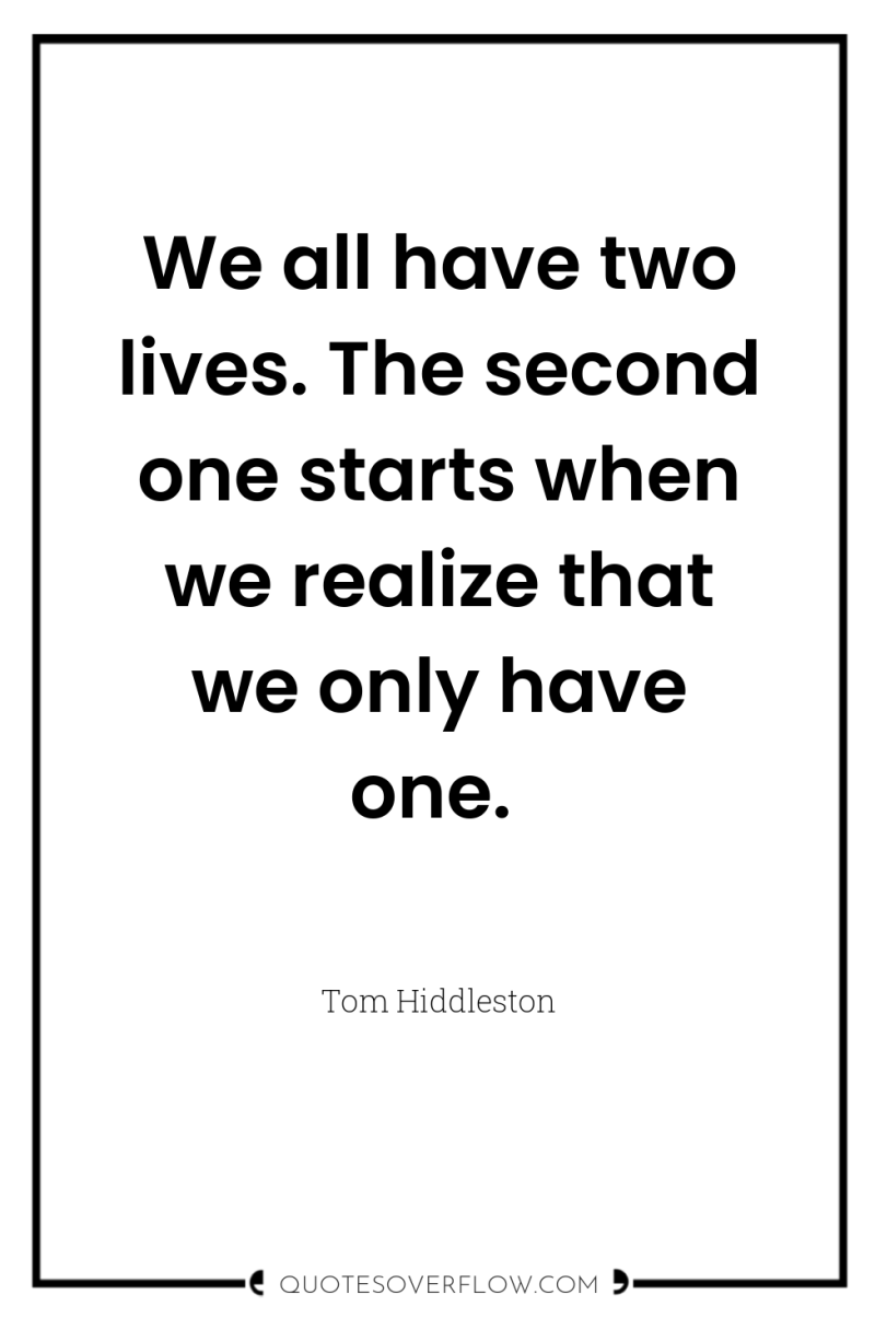 We all have two lives. The second one starts when...