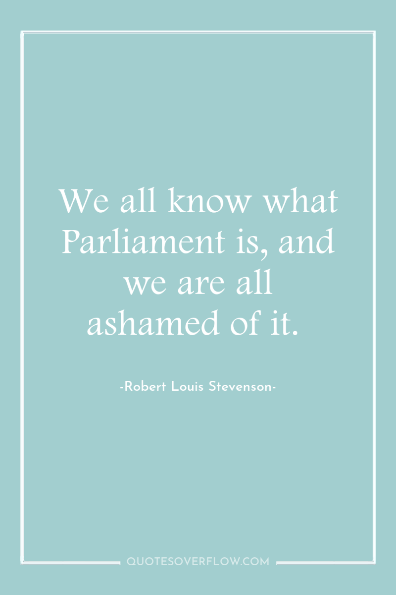 We all know what Parliament is, and we are all...