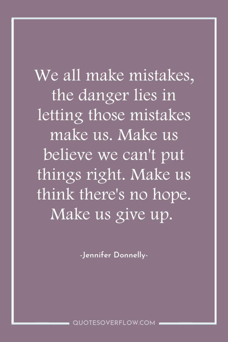 We all make mistakes, the danger lies in letting those...