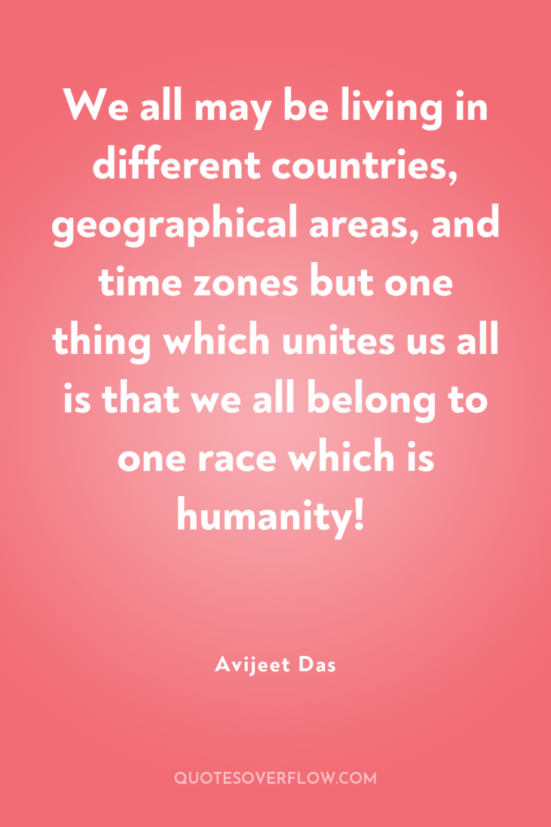 We all may be living in different countries, geographical areas,...
