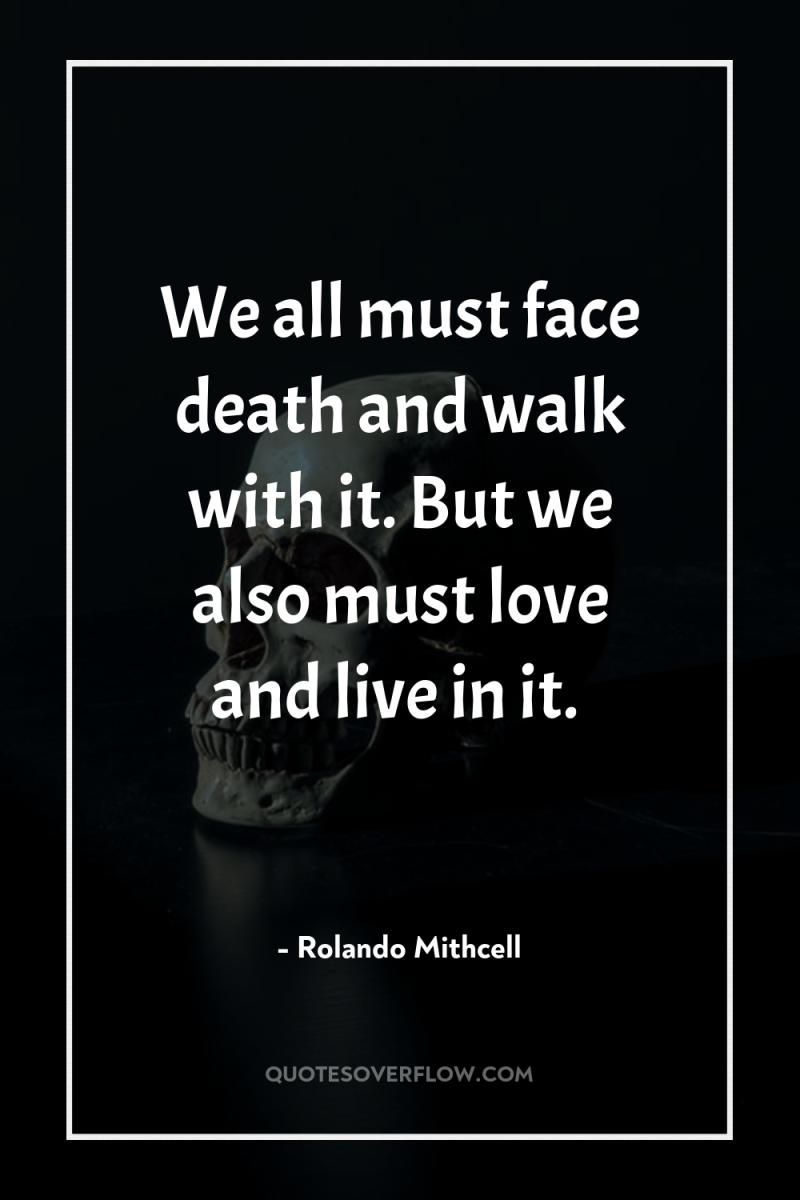 We all must face death and walk with it. But...