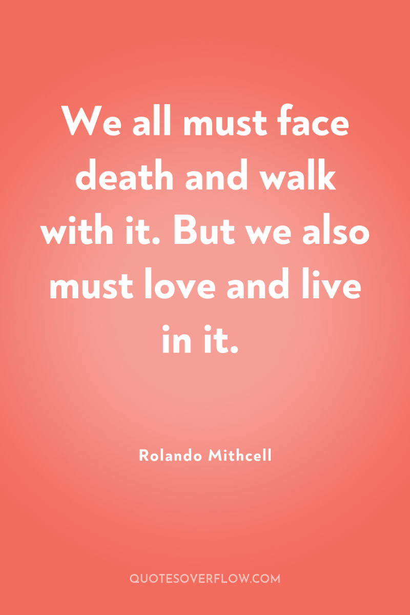 We all must face death and walk with it. But...