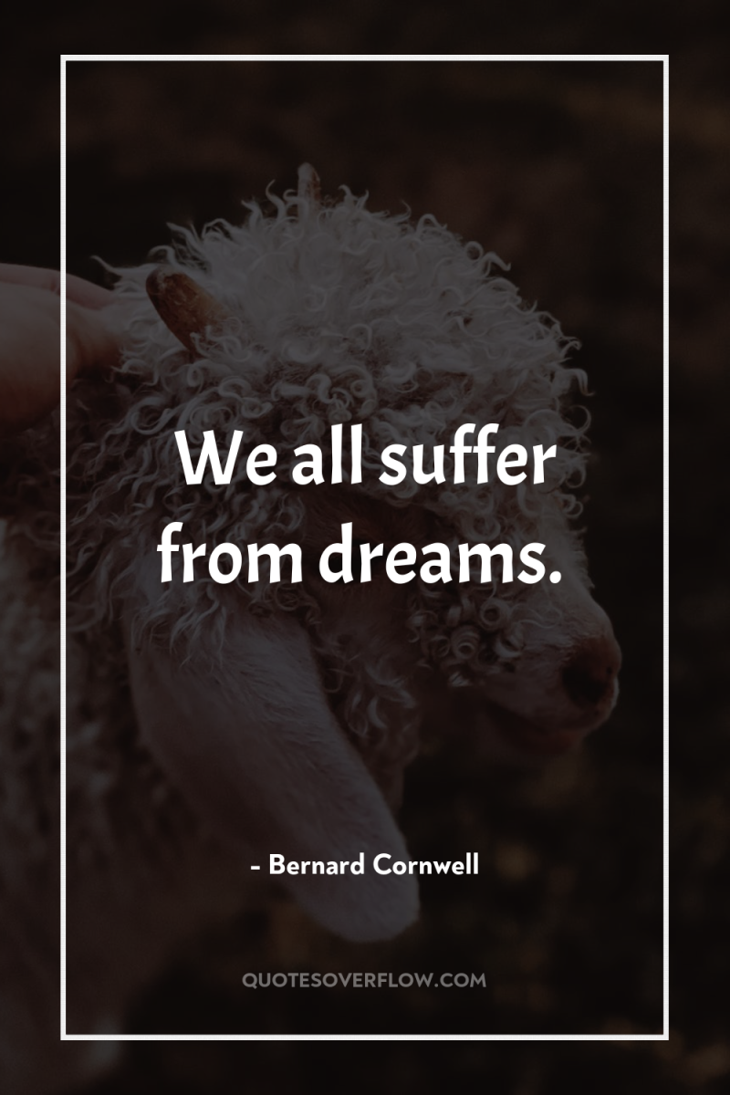 We all suffer from dreams. 