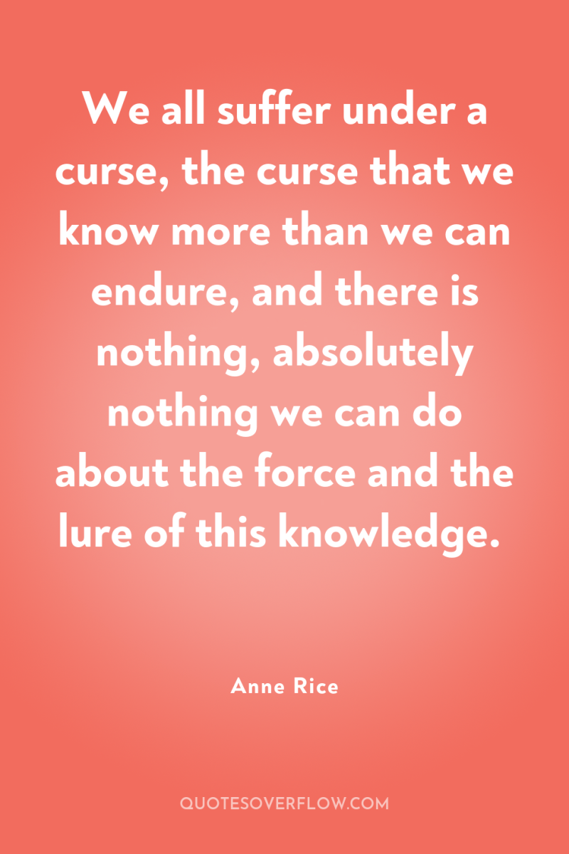 We all suffer under a curse, the curse that we...