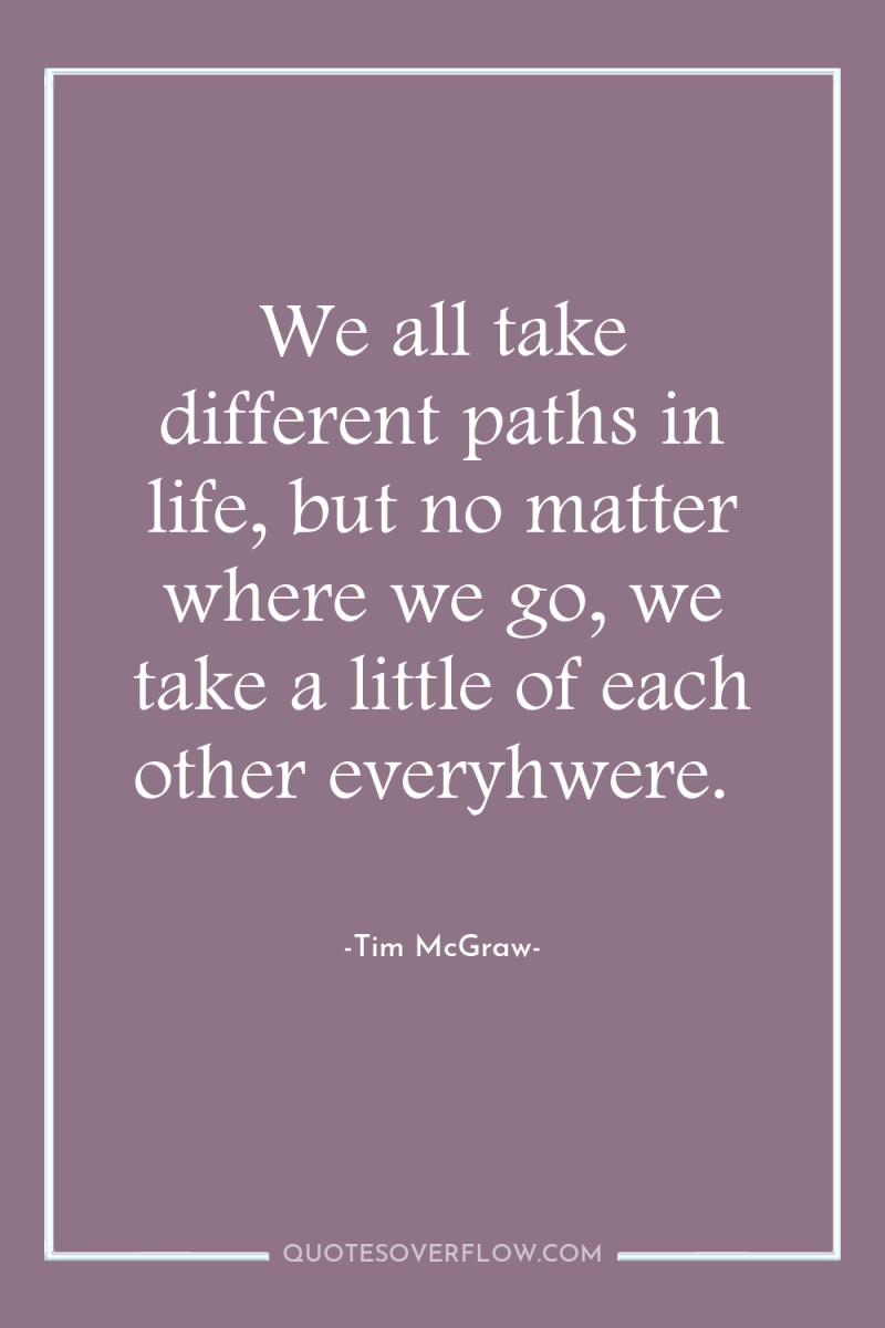 We all take different paths in life, but no matter...