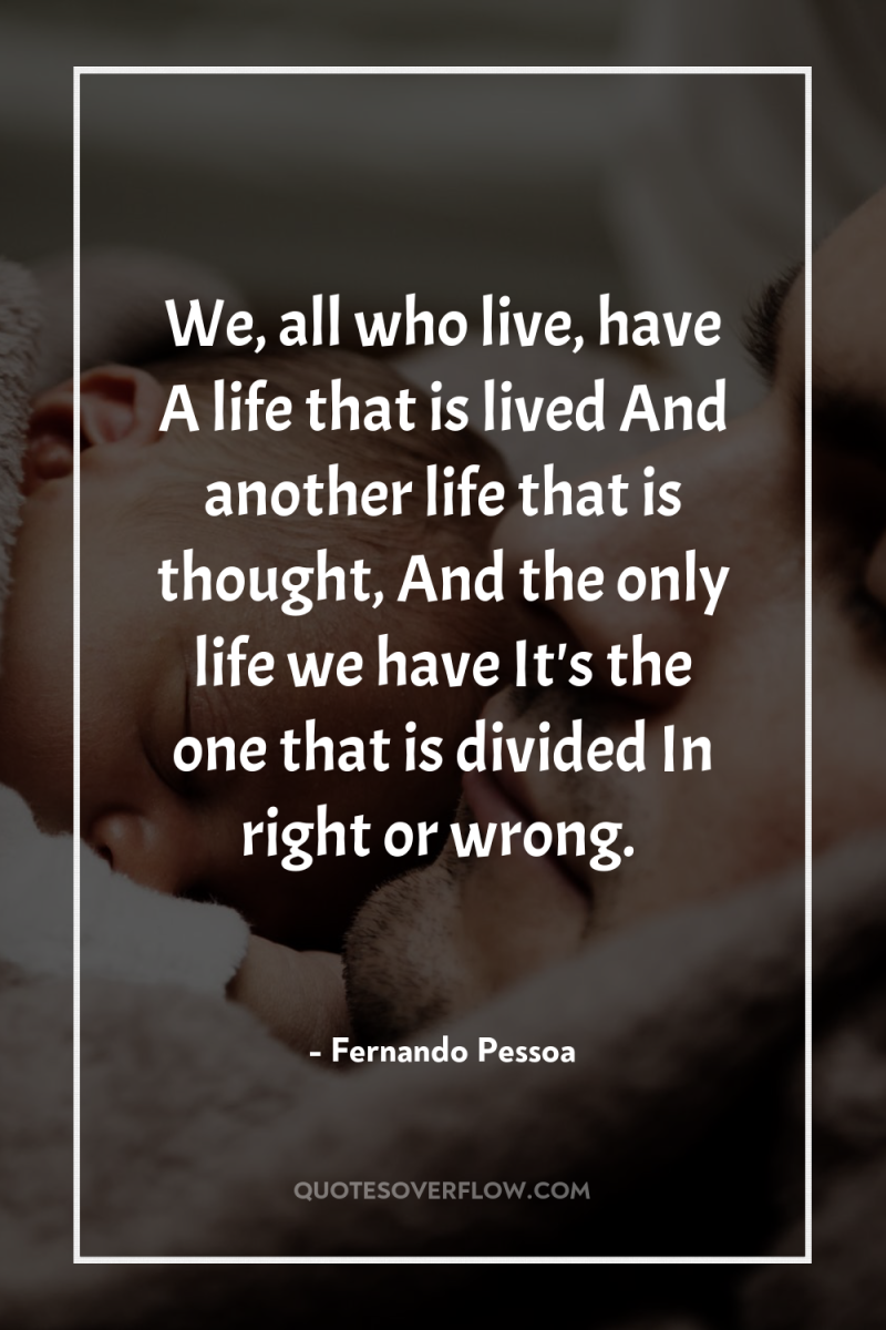 We, all who live, have A life that is lived...