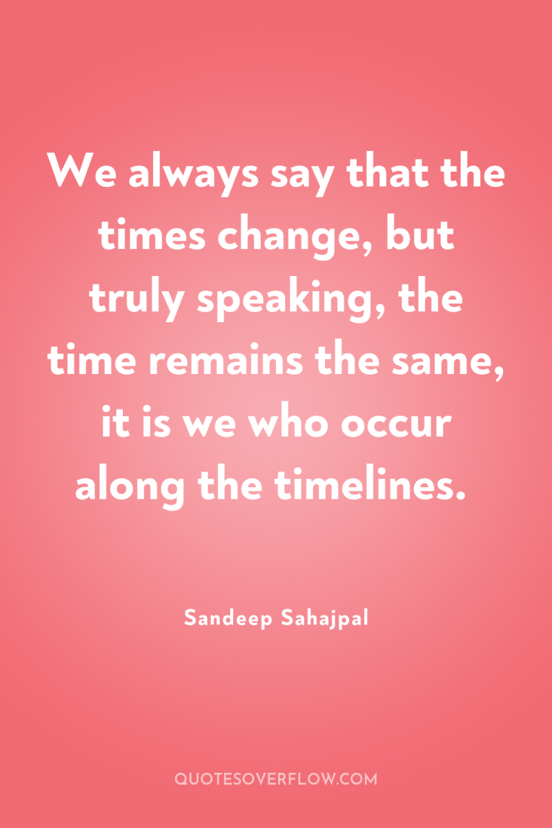 We always say that the times change, but truly speaking,...