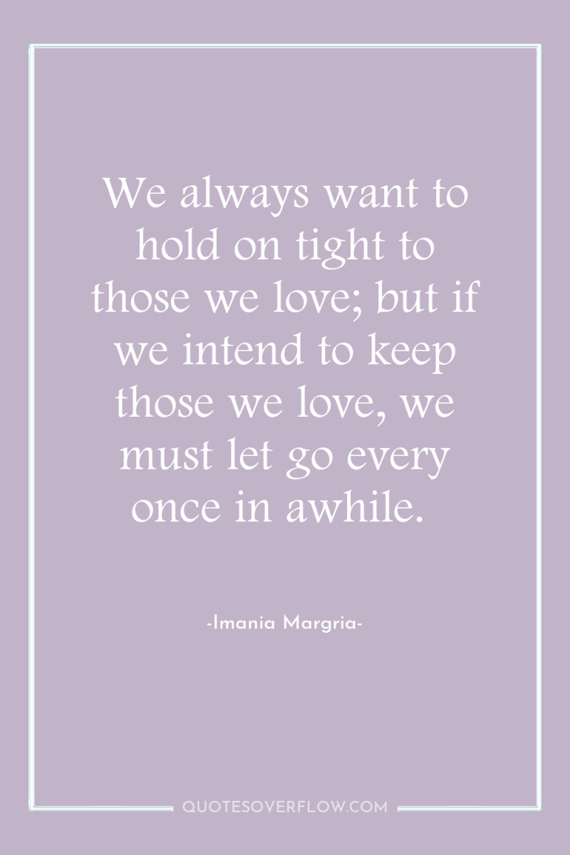We always want to hold on tight to those we...