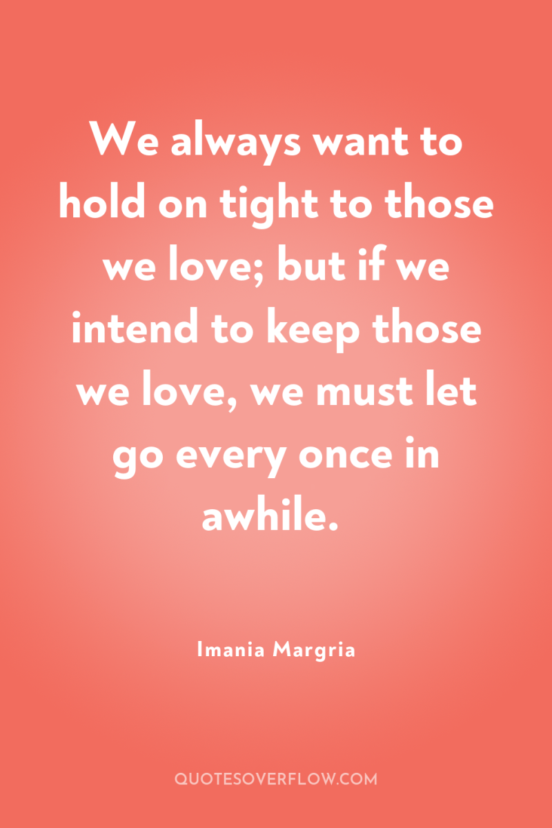 We always want to hold on tight to those we...