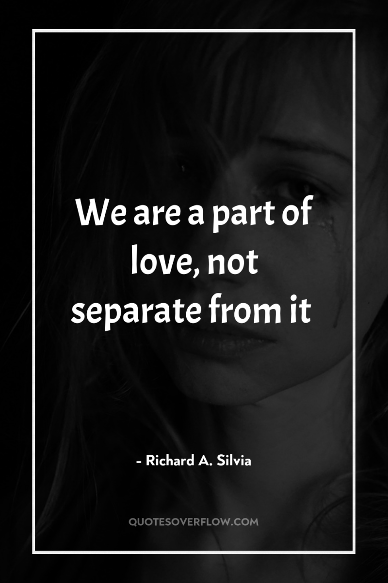 We are a part of love, not separate from it 