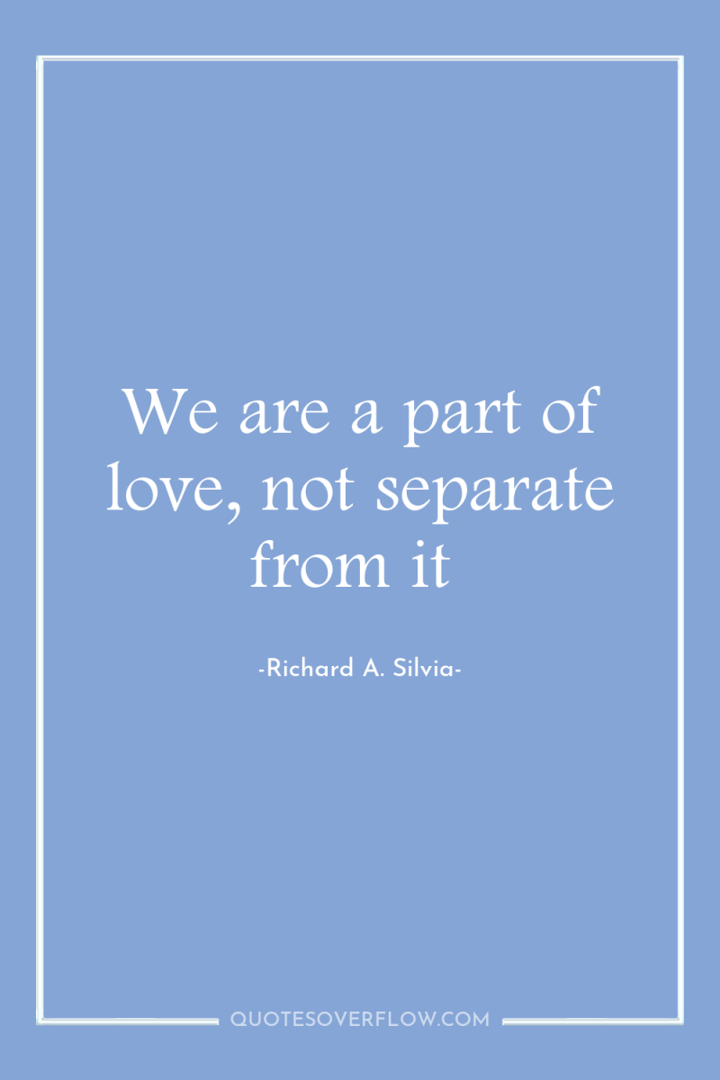 We are a part of love, not separate from it 
