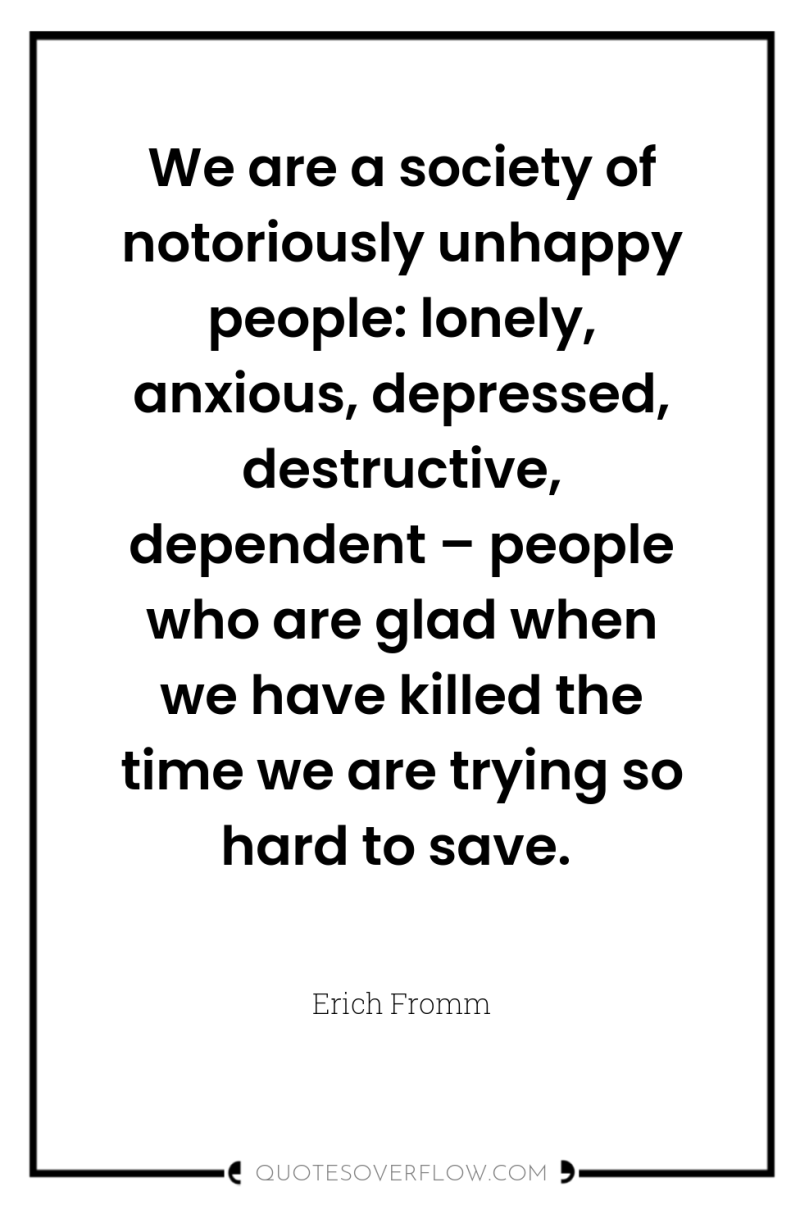 We are a society of notoriously unhappy people: lonely, anxious,...