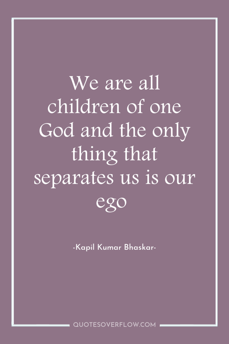 We are all children of one God and the only...