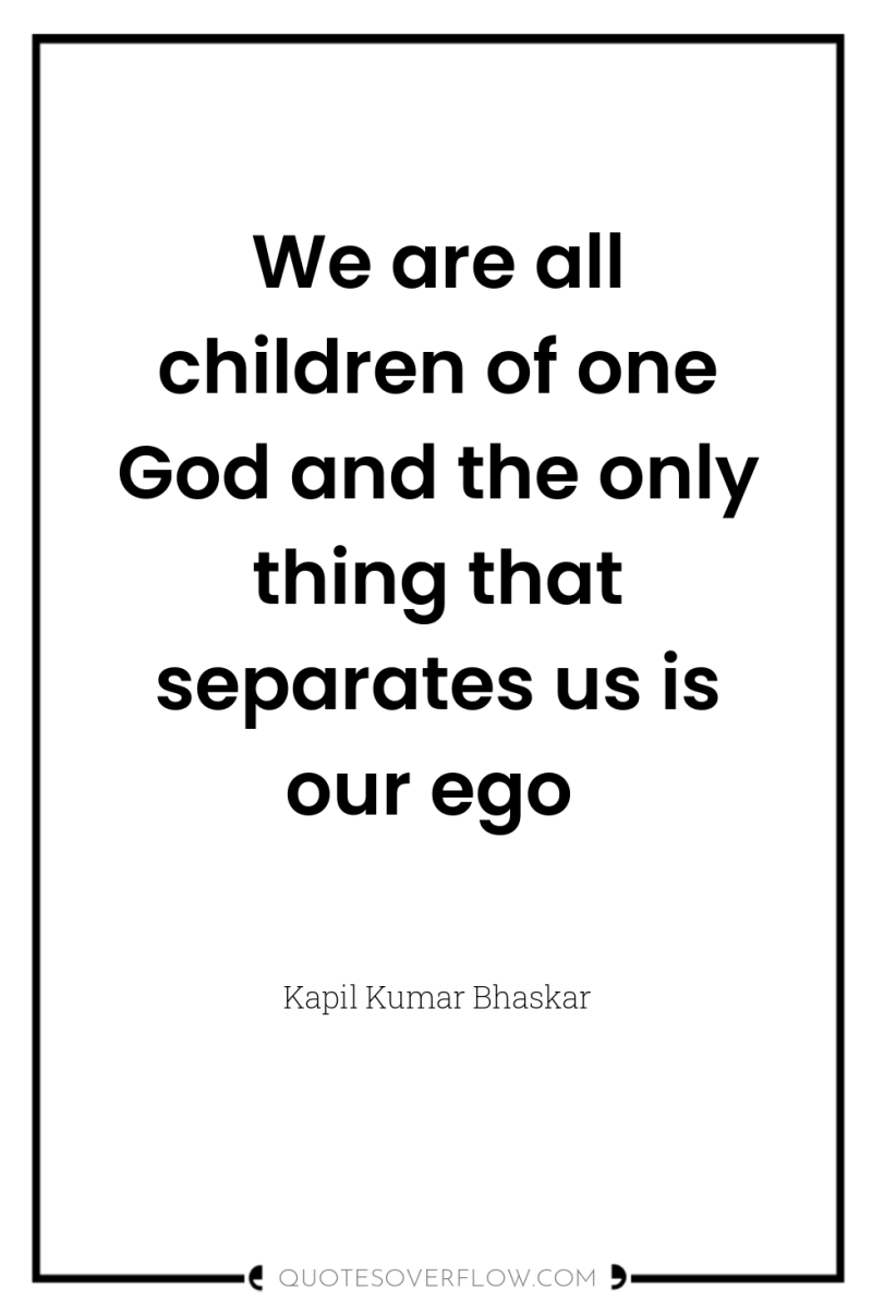 We are all children of one God and the only...