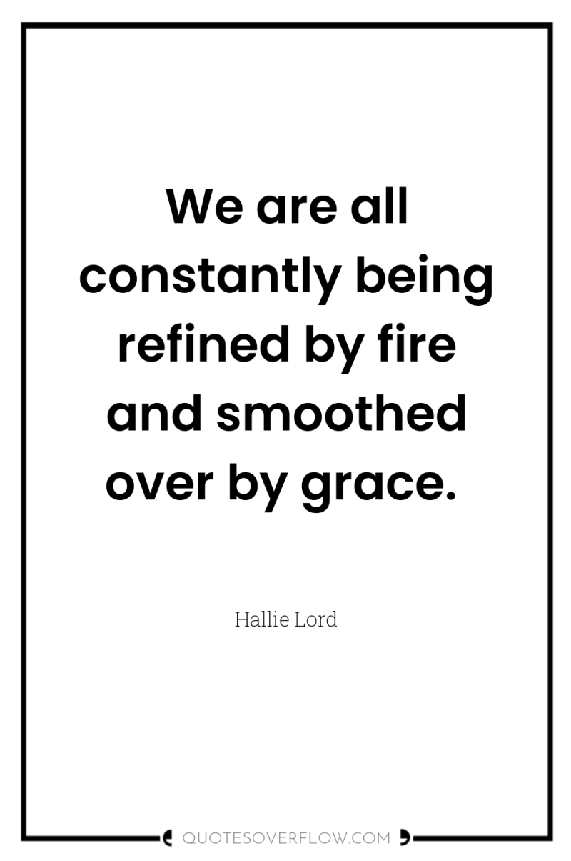 We are all constantly being refined by fire and smoothed...