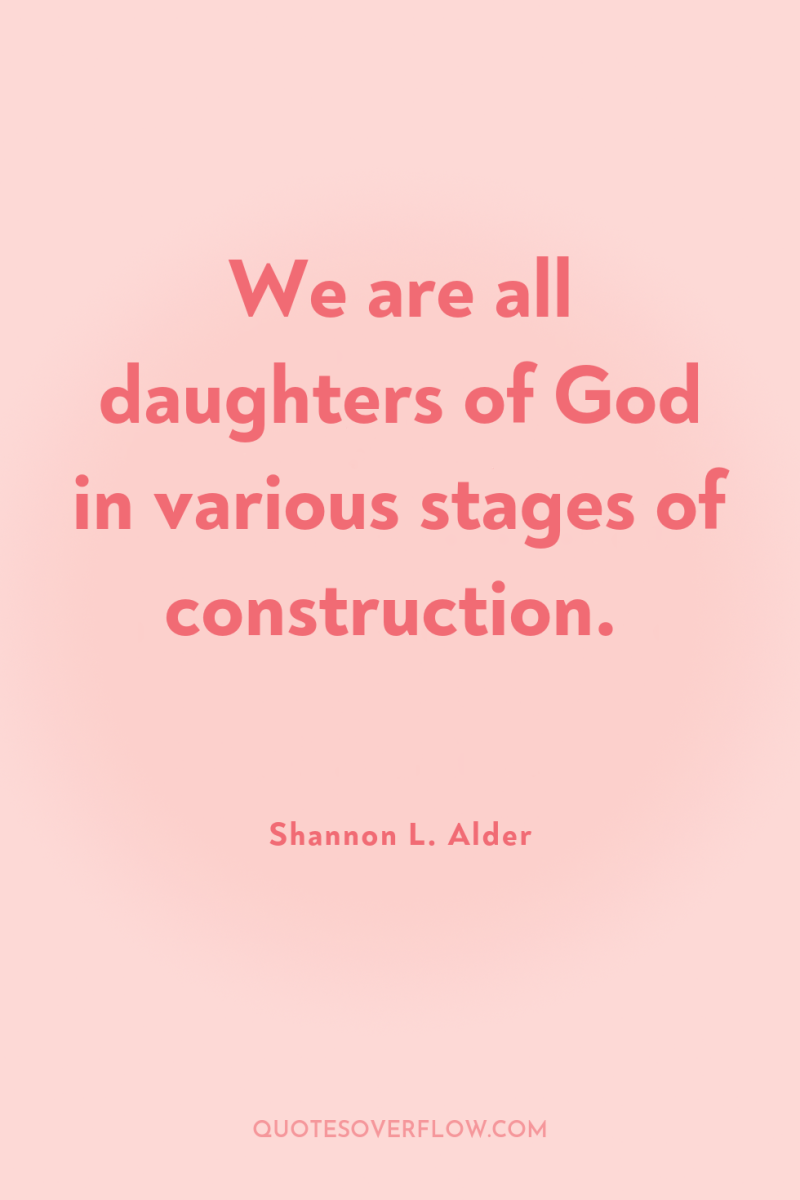 We are all daughters of God in various stages of...