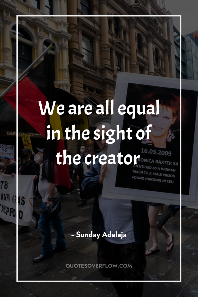 We are all equal in the sight of the creator 