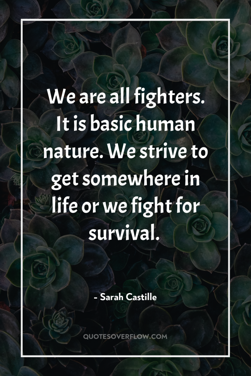 We are all fighters. It is basic human nature. We...