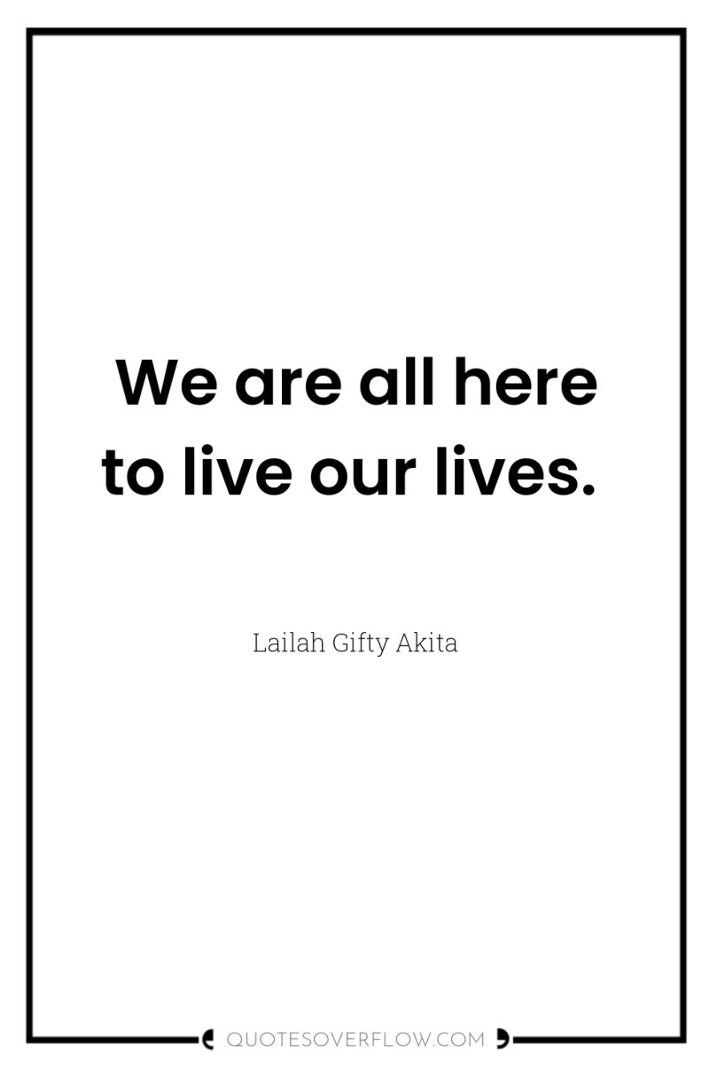 We are all here to live our lives. 