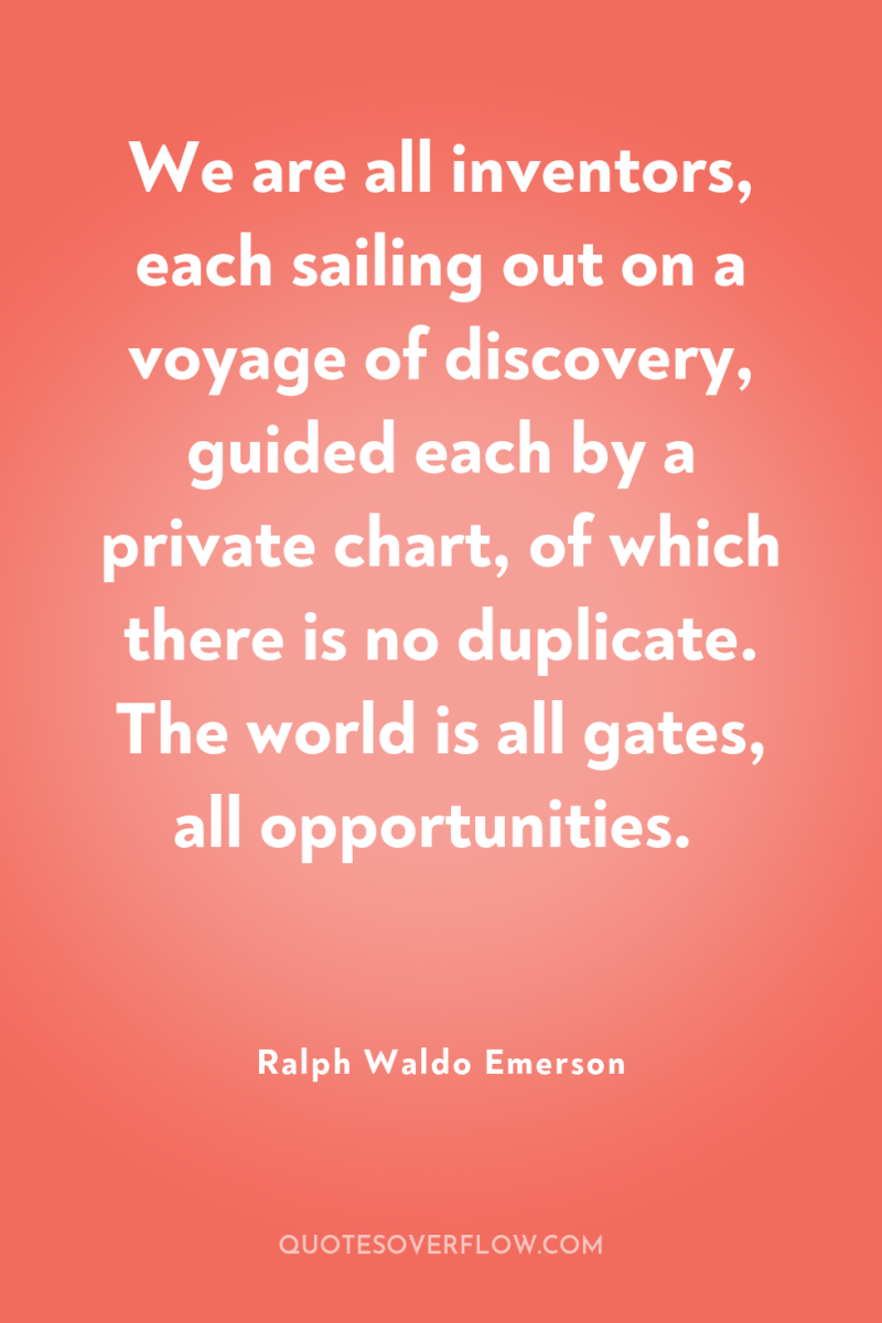 We are all inventors, each sailing out on a voyage...