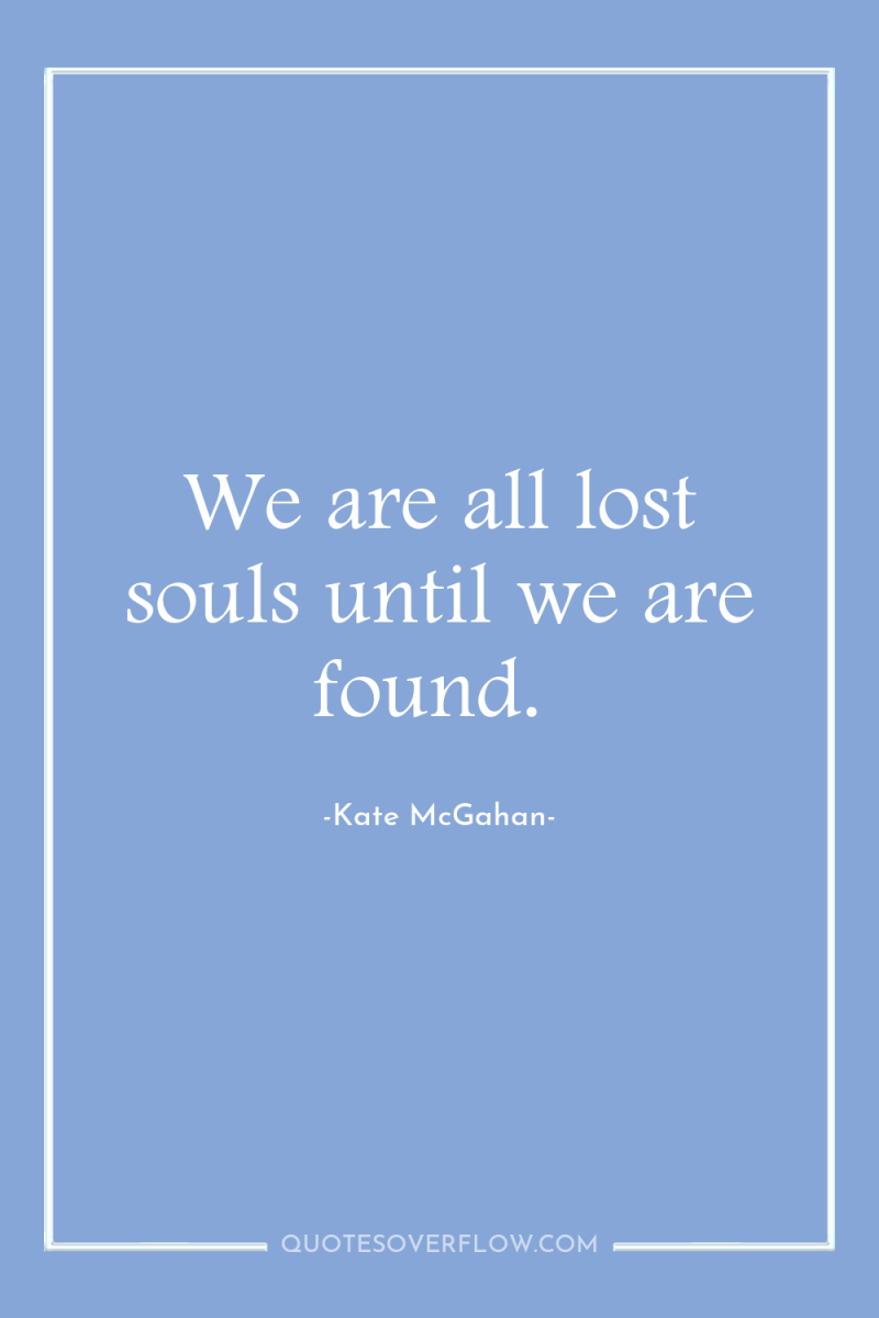 We are all lost souls until we are found. 