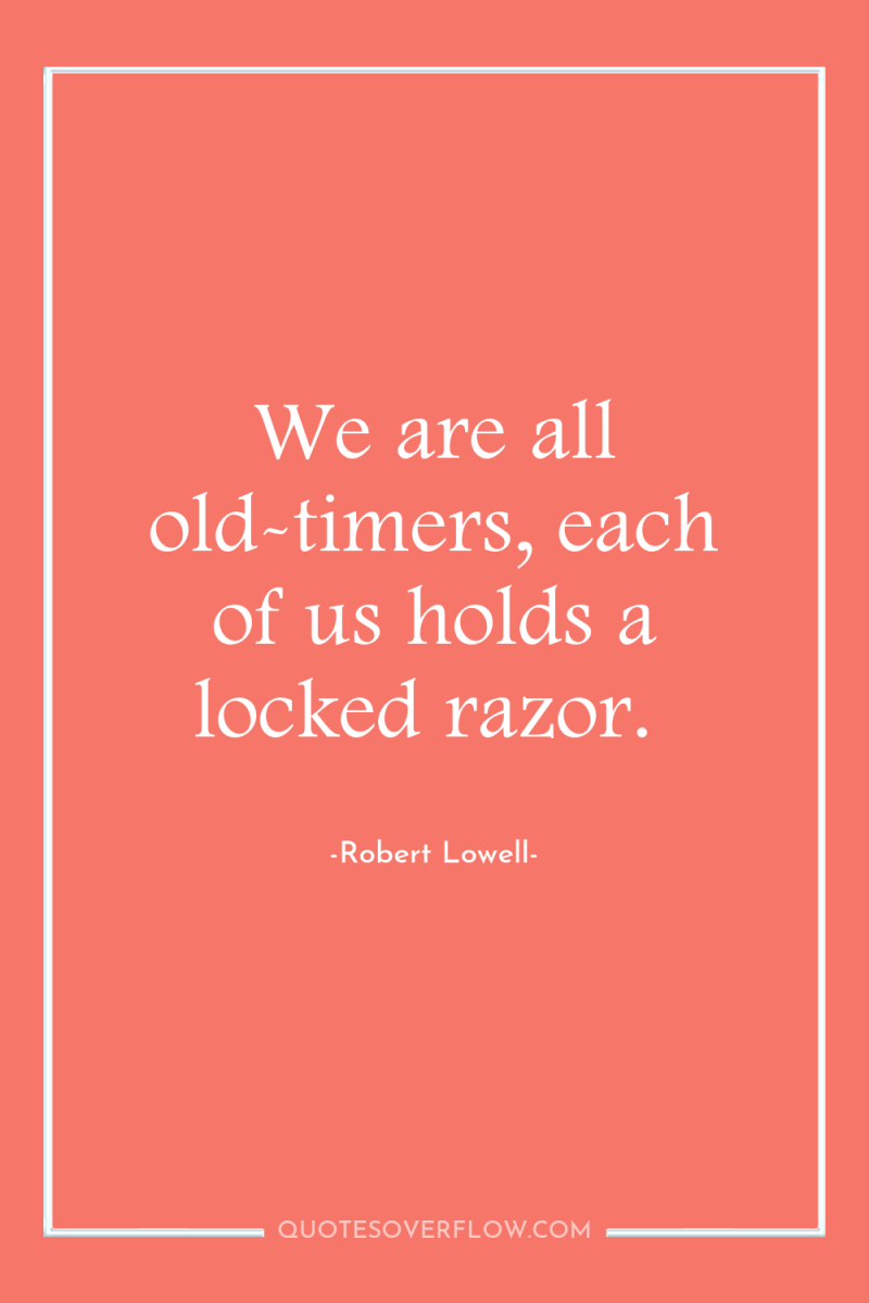 We are all old-timers, each of us holds a locked...