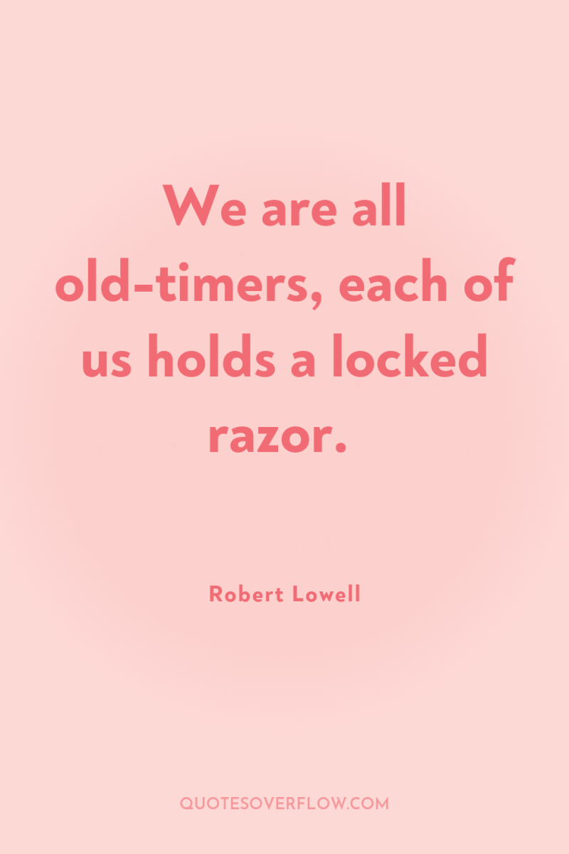 We are all old-timers, each of us holds a locked...