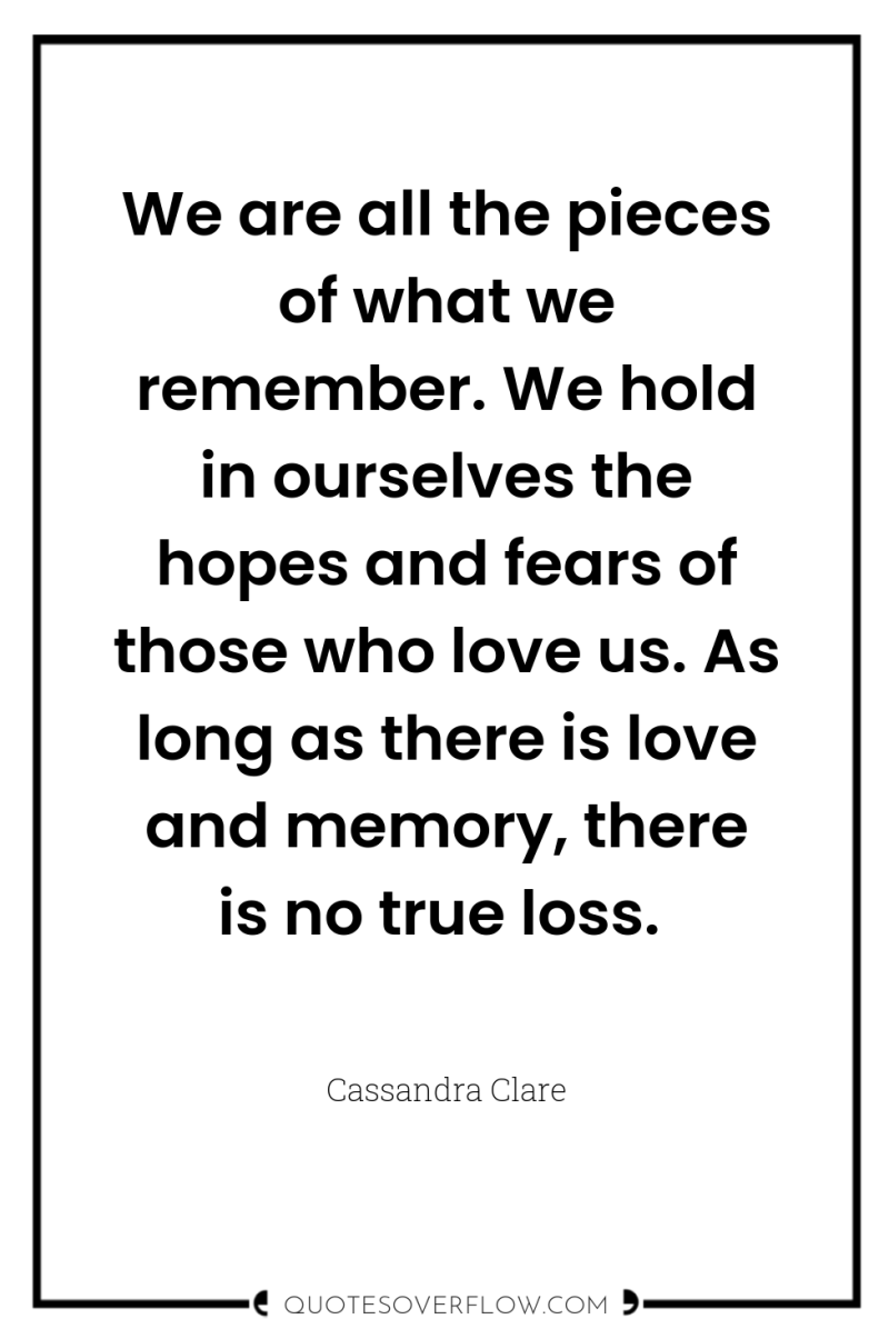 We are all the pieces of what we remember. We...