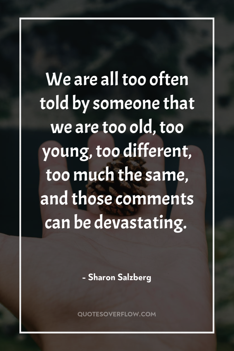 We are all too often told by someone that we...
