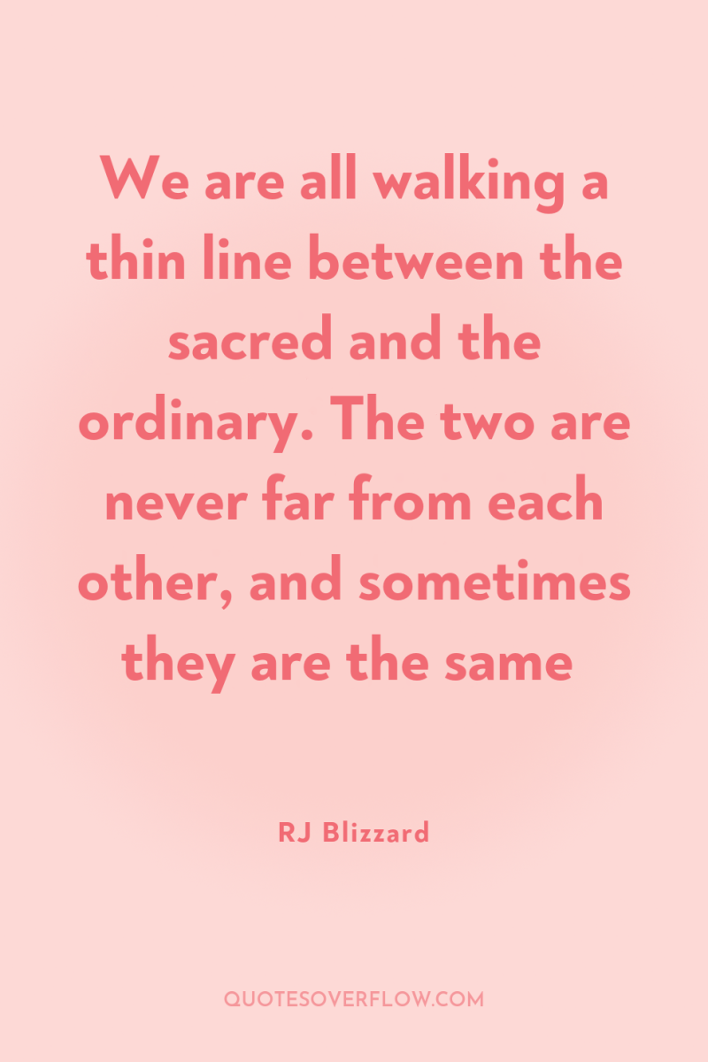 We are all walking a thin line between the sacred...