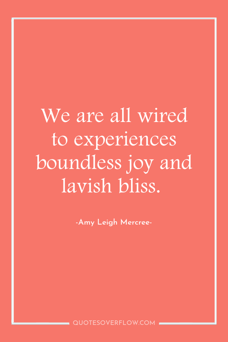 We are all wired to experiences boundless joy and lavish...