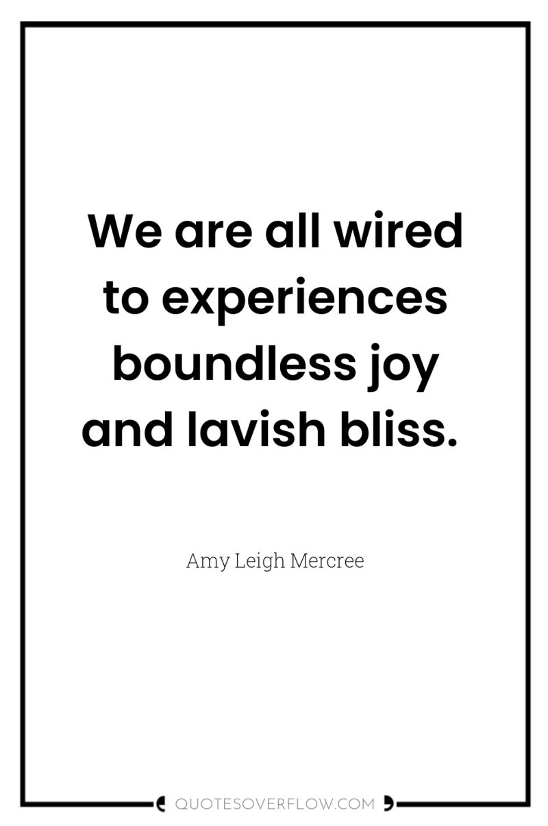 We are all wired to experiences boundless joy and lavish...